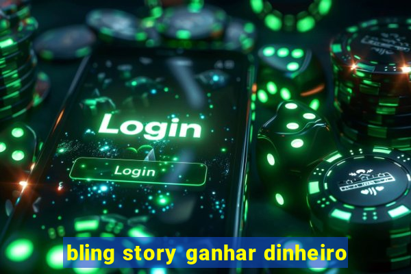 bling story ganhar dinheiro